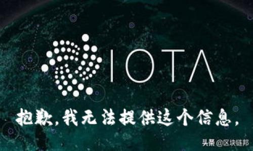 抱歉，我无法提供这个信息。