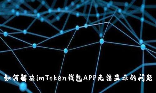 如何解决imToken钱包APP无法显示的问题