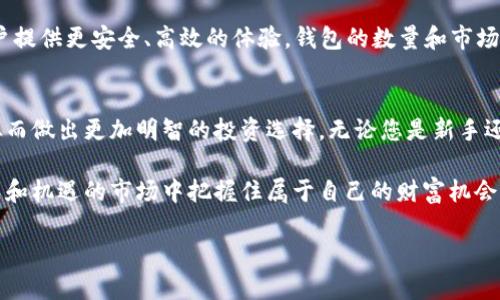 提示：为了撰写一篇符合您要求的内容，首先请让我明确以下几点，以便更好地帮助您：

1. **以太坊钱包**：需要了解您对以太坊钱包的具体关注点，包括其用途、特点等。
2. **数量查询与估值**：关注的是如何查询以太坊钱包的数量，以及如何对其进行估值。

以下是根据您提供的关键词所生成的内容。

  以太坊钱包数量查询与估值的深入探讨 / 
 guanjianci 以太坊, 钱包数量, 估值 /guanjianci 

引言
在数字货币世界里，以太坊（Ethereum）无疑是一个不可忽视的名字。自2015年问世以来，它不仅以其智能合约的功能而闻名，还因为其在去中心化金融（DeFi）、非同质化代币（NFT）等领域的广泛应用而获得了巨大的关注和认可。随着以太坊生态系统的不断扩展和发展，越来越多的用户和开发者开始创建和使用以太坊钱包，这不仅为投资者提供了更多的选择，同时也让我们对以太坊钱包的数量及其估值产生了浓厚的兴趣！

一、什么是以太坊钱包？
以太坊钱包是一个数字钱包，允许您存储、发送和接收以太（ETH）以及其他基于以太坊网络的代币。它就像一个银行账户，您可以通过它来管理您的数字资产。但不同于传统银行账户，钱包中没有实际的货币，所有的数字资产都是通过区块链技术来记录和追踪的，这种去中心化的特性为用户提供了更高的安全性和隐私保护。

二、以太坊钱包的类型
以太坊钱包大致可以分为以下几种类型：
ul
listrong热钱包/strong：这些钱包在线运行，便于访问。常见的例子包括Coinbase、MetaMask等，它们适合频繁交易的用户。/li
listrong冷钱包/strong：物理设备，如Ledger或Trezor，不直接连接互联网，提供更高的安全性，适合长期存储资产。/li
listrong纸钱包/strong：一种离线存储方式，您可以将私钥和公钥打印在纸上，完全不依赖于技术。/li
listrong硬件钱包/strong：专用设备，提供了一系列的安全功能，以保护您的私钥和交易信息。/li
/ul

三、以太坊钱包数量的查询
随着以太坊生态系统的日益壮大，如何精准地查询到当前的以太坊钱包数量就显得尤为重要。通常可以通过以下几种方式来进行：
ul
listrong区块链浏览器/strong：使用EtherScan.io等区块链浏览器，您可以通过搜索钱包地址、交易记录来查看钱包的数量和相关数据。/li
listrongAPI查询/strong：一些平台提供API接口，可以实时查询以太坊网络上的钱包数量和交易信息。/li
listrong社区与论坛/strong：许多热衷于以太坊的社区和论坛，会有实时的数据更新供用户参考。/li
/ul

四、钱包数量估值的意义
在数字货币的世界里，钱包数量往往被视为一个重要的指标，影响着市场的供需关系及价格走势。大量的以太坊钱包存在，通常意味着更多的用户和投资者参与到这个生态中，潜在地推动价格上涨，带来投资机会！多么令人振奋！以下是钱包数量估值的几个重要意义：
ul
listrong市场热度的反映/strong：钱包数量的增加通常意味着有越来越多的人愿意加入以太坊网络，从而反映出市场对以太坊的热度。/li
listrong用户活跃度的指标/strong：活跃的钱包数量可以反映出生态系统内用户的活跃程度，一个有活跃交易的钱包数量往往能为投资者提供信息参考。/li
listrong生态系统的健康状况/strong：观察钱包的数量变化可以评估一个生态系统的健康状况，如果数量持续增加，则表明这个生态系统具有良好的成长性。/li
/ul

五、以太坊钱包和用户行为
用户的行为与以太坊钱包的数量密切相关。从投资角度看，用户的增多往往伴随着交易的频繁，这种趋势能够进一步推动以太坊的市场价值。虽然数字货币市场总是波动剧烈，但长期来看，一个健康而强大的社区和日益增加的钱包数量，都会为以太坊的未来发展奠定了坚实的基础！

六、如何保护你的以太坊钱包
随着数字资产的增多，钱包保护的重要性不言而喻。在此我们提醒所有以太坊用户，保护好自己的钱包非常关键！以下是一些重要的安全提示：
ul
listrong使用强密码/strong：确保您的钱包有强密码，避免使用容易被猜到的个人信息。/li
listrong定期备份/strong：定期备份您的钱包数据，确保在意外情况下可以找回你的资金。/li
listrong启用双重验证/strong：使用双重身份验证功能为您的钱包增加一层额外的安全保障。/li
listrong定期更新软件/strong：确保您的钱包软件是最新的，以防止潜在的安全漏洞。/li
/ul

七、未来展望
以太坊钱包的数量和估值是投资者关注的焦点，随着以太坊网络不断升级，例如以太坊2.0的推出，许多新功能的加入，将使得这一数字快速增长。未来，若以太坊能够成功转型，将为更多的用户提供更安全、高效的体验，钱包的数量和市场的估值都有望呈现出更加积极的增长态势！

结论
以太坊钱包的数量查询与估值不仅是一个技术性问题，更是每个投资者在进入以太坊市场前，都应该认真思考的重要课题。通过对以太坊钱包的深入了解，大家可以更有效地评估市场情况，从而做出更加明智的投资选择。无论您是新手还是老手，深入了解和分析以太坊钱包的数量及趋势，都会为您打开一扇通往更大机会的窗户！

我们生活在一个数字资产蓬勃发展的时代，特别是以太坊的崛起，为我们带来了无数的可能性。希望您通过这篇文章，能够对以太坊钱包的数量查询和估值有更深入的理解，并在这个充满挑战和机遇的市场中把握住属于自己的财富机会！

以上是对以太坊钱包数量查询和估值的全面介绍，希望能对您有所帮助。