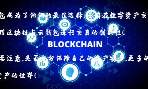 云钱包算不算区块链产品？深度解析及其关键特点

云钱包, 区块链, 数字货币/guanjianci

引言
在这个数字经济迅速发展的时代，云钱包逐渐成为人们日常生活中必不可少的工具。那么，云钱包究竟算不算区块链产品呢？这个看似简单的问题，其背后蕴含了更深层次的技术内涵和用户需求。让我们一起来深入探讨，解开这个谜团！

什么是云钱包？
首先，我们需要明确什么是云钱包。云钱包是一种在线钱包，用户可以通过互联网随时随地管理和存储数字货币。在云钱包中，用户的信息和资产通常是存储在云服务器上，而非单一设备。这种形式的优势在于便捷性和可访问性，用户只需一台网络设备，就能轻松实现数字资产的管理。

区块链的基本概念
接下来，我们来看看区块链的基本概念。区块链是一种去中心化的分布式账本技术（DLT），它允许信息在未经中介的情况下进行公开透明的记录。每个区块中都包含了一组交易信息，并且这些区块通过加密技术串联在一起，形成一个不可篡改的链条。这种技术的核心在于它的去中心化特性和数据安全性！

云钱包与区块链的关系
云钱包与区块链的关系可以说是密切而复杂的。大多数云钱包的设计是为了便于用户访问和管理他们在区块链上所持有的数字资产，也就是比特币、以太坊等。而这些数字资产的记录和交易都是通过区块链技术来进行的！

然而，并不是所有的云钱包都是基于区块链的。一些云钱包可能只是简单的存储账户信息，而不真正利用区块链的去中心化特性。相比之下，真正的区块链钱包会让用户对自己的私钥有更高的控制权，从而保障资产的安全性。

云钱包的类型
在进一步讨论云钱包与区块链的关系前，我们有必要了解一下云钱包的不同类型。通常来说，云钱包可以分为以下几类：

ul
    listrong托管钱包：/strong这种钱包由第三方服务提供商管理，用户的私钥和资金均存储在该服务商的服务器上。这种钱包使用起来非常方便，但缺乏去中心化的安全性。/li
    listrong非托管钱包：/strong用户自己掌握私钥，资金由用户自己保管。这种钱包一般更安全，但用户需要具备一定的技术基础。/li
/ul

云钱包的优缺点
使用云钱包有其独特的优缺点，大家在选择时一定要考虑清楚。

ul
    listrong优点：/strongbr
    - 便捷性：用户可以随时随地访问自己的数字资产，多么令人振奋！br
    - 安全性：虽然托管钱包的安全性相对较低，但许多云钱包提供了多层加密与两步验证等安全措施，为用户提供了更多保障。/li

    listrong缺点：/strongbr
    - 安全风险：托管钱包面临黑客攻击的威胁，用户的私钥可能会被曝光。br
    - 对中心化服务的依赖：对于托管钱包，用户需要信赖服务提供商的信誉和安全性。/li
/ul

云钱包是否算区块链产品的标准
那么，要判断一个云钱包是否算区块链产品，我们可以参考以下几个标准：

ul
    listrong是否基于区块链技术：/strong如果云钱包具有区块链的核心特性，如去中心化、不可篡改，并且能够使用区块链上的代币进行交易，那么它就可以被认为是区块链产品。/li
    listrong用户控制的私钥：/strong真正的区块链钱包通常允许用户自己控制私钥，而云钱包如果完全由服务商管理私钥，则不具备区块链的去中心化特性。/li
    listrong透明性与安全性：/strong云钱包如果采用去中心化设计，并在其中实施透明且安全的交易记录，才更接近于区块链产品。/li
/ul

云钱包的应用场景
云钱包的便捷性使得它在许多场景中得到了广泛应用！例如，有些用户在进行线上购物时，会选择用比特币等数字货币支付，云钱包成为了他们的最佳选择。还有在数字资产交易所中，云钱包是用户对接数字资产的桥梁。

此外，在企业层面上，许多公司使用云钱包来管理他们的数字资产与资金流动。多么令人振奋的是，越来越多的企业开始认识到利用区块链与云钱包进行交易的创新性！

结论
综上所述，云钱包是否算作区块链产品，关键在于它是否具备区块链的核心技术特性。虽然云钱包便捷高效，但用户在选择时一定要注意，是否充分保障自己的资产安全。更多的创新也在不断等待着我们的发掘，无论是区块链的应用还是云钱包的新形式，都将推动我们迈向一个数字化的未来！

无论您是数字货币的忠实爱好者，还是刚刚接触这个新兴领域的人，了解云钱包及其与区块链的关联，会帮助您更好地驾驭数字资产的世界！