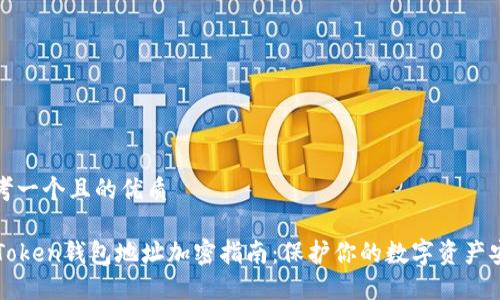 思考一个且的优质

imToken钱包地址加密指南：保护你的数字资产安全