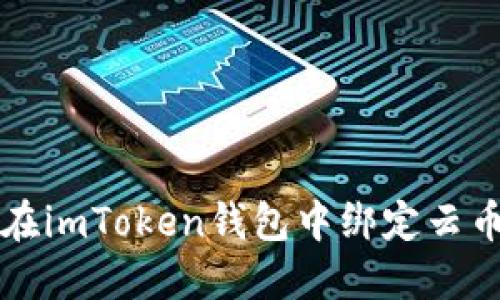 如何在imToken钱包中绑定云币账户