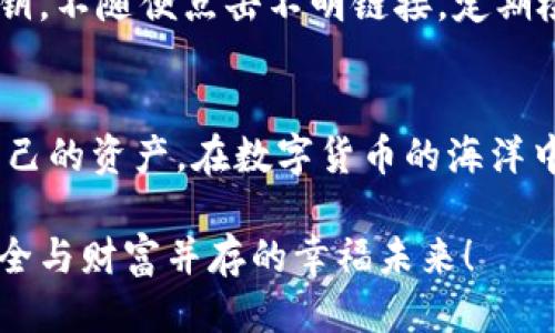 zhanghao比特币钱包被盗怎么办理退款/zhanghao
比特币, 钱包被盗, 退款/guanjianci

序言：比特币盗窃的无奈
在数字货币日益盛行的今天，比特币的价值不断攀升，吸引了无数投资者投身其中。而与此同时，比特币钱包被盗的事件层出不穷，让人暗自心惊。你是否曾遇到这样的困扰？你的比特币突然消失，仿佛从未存在，这种失落感多么令人心痛！在这篇文章中，我将为你详细解析如果比特币钱包被盗，该如何办理退款。希望能够帮助到每一位数字货币的投资者，让你在风雨中更坚定前行。

第一步：冷静评估损失
当你发觉比特币钱包被盗时，首先要做的是保持冷静。这是任何危机处理中最重要的一步。深吸一口气，仔细回想一下最近有没有进行过任何可疑操作，例如点击不明链接 или分享私钥。与此同时，评估一下你钱包内的比特币损失了多少，是否有其他资产也随之消失。

在这个过程中，请务必记录下所有相关细节，包括钱包的类型（软钱包、硬钱包）、被盗时间、盗取数量等信息。这些都是你后续处理的关键素材。

第二步：检查交易记录
接下来，打开你的比特币钱包或相关交易平台，查看交易历史记录。许多交易平台提供详细的交易记录，能够帮助你追踪到你比特币的去向。有些平台还存储着比特币的链上记录，你可以通过这些信息查找到盗贼的地址。虽然追踪可能只是一种希望，但至少可以让你知道失去的比特币是否被转移到其他地方。

第三步：联系钱包服务商和交易平台
如果你使用的是中心化的比特币钱包或交易平台，立即联系客服是一个明智的选择！许多交易平台在用户账户安全方面非常重视，会有相应的规则来保护用户权益。向客服提供所有相关信息，并请求他们的帮助。如果能够确认你的钱包被盗，客服可能会协助你进行冻结或其他处理。

第四步：报告给有关部门
如果盗窃造成了较大的损失，建议你联系当地警方或者金融监管部门进行报案。虽然比特币的匿名性让追查相对复杂，但警方依然有能力通过其他渠道进行调查。毕竟，即使是在数字货币的海洋中，依然有法律可以保障我们的权益！

第五步：制定防范措施
面对比特币钱包遭盗窃的经历，你可能会感到无比绝望。但请不要忘记，这也是一次宝贵的教训！在日后的使用中，务必要提升自己的安全防范意识。

首先，更改所有相关账户的密码，确保密码复杂且独特，使用密码管理器可以有效记住复杂密码；其次，启用双重身份验证（2FA），增加额外的安全层；最后，建议将大额比特币存放在硬件钱包中，以抵御网络攻击。多么令人振奋的是，现如今的安全手段已经越来越多样化，只需谨慎使用即可极大提高你的财产安全！

第六步：考虑恢复服务
随着技术的不断发展，市场上出现了一些提供比特币退款服务的公司。这些公司利用各种方式和技术手段，尽可能地帮助用户追踪和找回丢失的比特币。但请务必选择有信誉的机构，因为诈骗活动也同样猖獗。在选择时，查阅其他用户的评价和反馈，了解其业务的可靠性

第七步：学会设立警觉
虽然比特币交易自由且便利，但也伴随着高风险。不少人在未充分了解风险的情况下盲目投资，导致不必要的损失。未来的投资中，一定要设立警觉，永远保持警惕。保密你的私钥，不随便点击不明链接，定期检查自己的数字资产安全。

结语：在逆境中成长
面对比特币钱包被盗的经历，虽然充满挫折，但同时也为我们敲响了警钟。只有经历才会让我们在未来更加强大和智慧。希望每位投资者都能够通过这段经历，学会如何保护自己的资产，在数字货币的海洋中更加从容自信地航行。

让我们一起怀揣希望，勇敢面对未来的投资之路。毕竟，科技发展如此迅速，而我们也必须不断学习、进步，以应对瞬息万变的市场环境。希望每位关注比特币的人都能够拥有安全与财富并存的幸福未来！