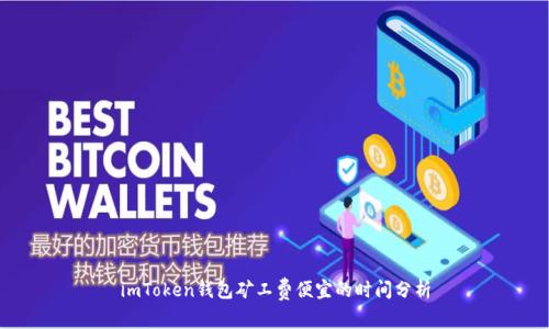 imToken钱包矿工费便宜的时间分析