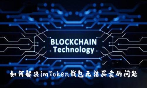 如何解决imToken钱包无法买卖的问题