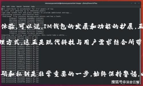 IM钱包与EOS钱包：可行性探讨

随着区块链技术的迅速发展，电子钱包的种类越来越丰富。其中，IM钱包作为一款广受欢迎的数字货币钱包，其功能和兼容性备受用户关注。很多用户不禁问道：IM钱包是否能够创建EOS钱包呢？答案是肯定的！许多用户因IM钱包的便捷性与安全性而选择它作为主要的钱包工具，甚至希望通过它管理更广泛的数字资产。

IM钱包的基本特性

IM钱包不仅支持多种数字资产的存储与交易，还拥有高度安全的加密技术，旨在保护用户的资产安全。它为用户提供了友好的界面，简单易用，让即使是初学者也能迅速上手。同时，IM钱包在交易速度和流量管理上表现出色，一定程度上解决了以往数字钱包在使用过程中的一些痛点。

此外，IM钱包也支持多链资产管理，这意味着用户能够在一个平台上管理不同种类的数字资产。这种便利性吸引了越来越多的用户选择IM钱包，或许这也与许多用户希望一站式管理自己的数字资产有关。

为何选择EOS钱包

EOS是一个新兴的区块链平台，以其高效率和灵活性而闻名。与其他区块链平台相比，EOS以更高的交易吞吐量和更低的延迟赢得了市场的青睐。随着EOS生态系统的不断壮大，其应用和经济模式也日益丰富，越来越多的用户希望能在IM钱包中创建和管理EOS钱包。

“多么令人振奋！”EOS的交易速度优势和功能多样性一直吸引着越来越多的用户。想象一下，您可以在一个平台上创建并管理自己的EOS钱包，不再需要在不同的平台之间辗转，这无疑给用户带来了极大的便利。

IM钱包如何创建EOS钱包

那么，如何在IM钱包中创建EOS钱包呢？虽然具体的流程可能因平台更新而有所变化，但一般步骤如下：

ol
li首先，确保您已经下载并安装了IM钱包，并完成了注册和身份验证的过程。/li
li打开IM钱包，进入到“创建钱包”或“添加钱包”的选项中。/li
li在支持的链类型中，选择EOS作为您希望创建的钱包类型。/li
li根据提示，设置您的钱包名称和安全密码，记得妥善保管这些信息，确保钱包的安全。/li
li创建完成后，系统会为您生成一个EOS地址，该地址将用于接收和发送EOS资产。”/li
/ol

以上步骤简单而明了，用户在完成这一系列操作后，就可以轻松在IM钱包中管理自己的EOS资产了！

使用IM钱包管理EOS资产的优势

通过IM钱包管理EOS资产，用户将享受到许多独特的优势。例如，IM钱包提供的实时市场数据，可以帮助用户及时了解EOS市场的动态；而简单易用的界面，使得各种交易操作更加顺畅无阻。“多么令人惊喜！”

此外，IM钱包的安全性也是用户选择它的原因之一。通过采用先进的加密技术，IM钱包为用户的EOS资产提供全方位的保护，帮助用户免受黑客攻击和诈骗的风险。用户在享受EOS生态系统带来的便利时，也能安心地管理他们的数字资产。

结语：未来的数字资产管理

在数字资产日益普及的今天，选择合适且安全的钱包工具显得尤为重要。IM钱包不仅能够创建EOS钱包，还为用户提供了便捷高效的管理体验。可以说，IM钱包的发展和功能的扩展，正不断丰富着用户的数字资产管理体验。

未来，随着技术的不断进步，我们期待IM钱包在数字资产管理领域能带来更多的创新和变化，让用户体验到更高效、更安全的数字资产管理方式。这正是现代科技与用户需求结合所带来的美好前景！

最终建议

如果您打算使用IM钱包来创建和管理您的EOS钱包，不妨在操作之前多做一些研究和了解，以便更加熟练地使用这一平台。记录下您的密码和私钥是非常重要的一步。始终保持警惕，以确保您的资产安全。“让我们期待数字资产的未来！”