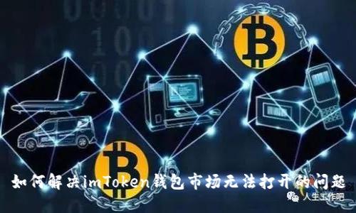 如何解决imToken钱包市场无法打开的问题