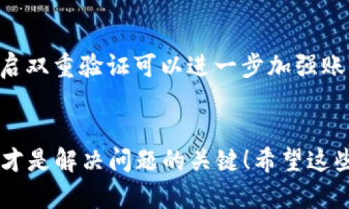 提示：使用IM钱包时，若遇到USDT未到账的问题，请谨慎操作，确保资产安全！

USDT未到账的常见原因
在使用IM钱包等数字货币钱包时，很多用户可能会遇到未收到USDT的困扰。这种情况可能由多种原因引起，例如网络拥堵、交易未被确认或者是地址输入错误等。每当我们在进行数字资产转账时，都会对资金的安全和到账速度保持高度关注，想要快速而顺利地完成交易。让我们一起来分析一下可能的原因，看看如何应对这些问题。

1. 网络拥堵
如果你在高峰期进行转账，网络拥堵可能导致交易确认速度延迟。以太坊和比特币等主流数字货币的网络在特定时间段经常会出现拥堵。这种情况下，建议你耐心等待一段时间，因为许多交易最终会被确认并到账！多么令人期待啊！

2. 地址输入错误
发币时，确保你输入的地址准确无误也是至关重要的！任何一位数字资产的持有者都应该对这一点保持警惕。无论你是在转账给朋友，还是在交易所进行兑币，只要输入错误，都可能导致资金泡汤！再仔细确认一次，确保地址的每一个字符都准确无误，这样才能让你的资金顺利到达目的地！

3. 转账状态查询
在IM钱包中，你可以查看最近的交易历史。通过检查USDT转账记录，你可以搜寻到转账的详细信息。一般来说，每笔转账都有一个唯一的交易ID，使用这个ID去区块链浏览器（如Etherscan）进行查询，可以让你一目了然地看到交易是否已经被确认。如果交易已被确认，却仍未到账，那就需要寻求其他途径的帮助了！

4. 联系客服
如果经过上述检查，你仍旧没有找到问题的所在，建议尽快联系IM钱包的客服团队。他们会提供专业的指导服务，帮助你找出问题所在。切记，任何情况下都不要轻易泄露你的私钥和密码，以免资产遭受损失！

5. 保障资金安全的方法
为了更好地保障你的数字资产安全，用户在使用IM钱包等平台时，请务必注意以下几点：定期更改你的账户密码，不要使用容易被猜测的密码，此外，开启双重验证可以进一步加强账户的安全性。在收到大额资金时，尽量选择将部分资产转移至冷钱包中，避免在线钱包的风险。这样，你就可以高枕无忧，安心享受数字货币带来的便利！

总结
通过上述分析，我们可以看到USDT未到账的原因是多方面的，每一个细节都可能会影响到交易的顺利完成。但无论遇到什么问题，保持冷静，逐步排查，才是解决问题的关键！希望这些信息能够帮助到你，无论是对于数字资产的新手还是成熟用户都能有所助益！多么希望这能让你的交易体验更加顺畅和愉悦！