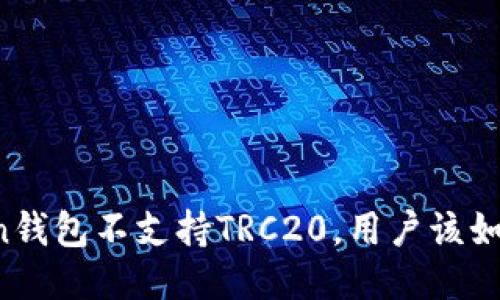 imToken钱包不支持TRC20，用户该如何应对？