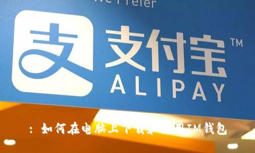 : 如何在电脑上下载和使用IM钱包