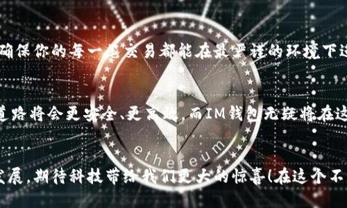   IM钱包加油站：高效便捷的加油新体验！ /   
 guanjianci IM钱包, 加油站, 数字支付 /guanjianci 

引言：数字化支付的便利时代
在这个快速发展的数字时代，每个人都在追求更高效的生活方式。生活中的许多琐事，都被数字化的便利所影响和改变。而加油这一日常生活中的一环，也在悄然经历着转型！你是否曾经因为排队而苦恼？或是因为找不到合适的支付方式而倍感困扰？如今，IM钱包加油站为你带来了全新的体验，让你享受到加油过程中的极致便利！多么令人振奋！

IM钱包的魅力
IM钱包不仅仅是一个普通的支付工具，其强大的功能和便捷的使用体验，让人们的生活更加轻松。通过IM钱包，你可以轻松记录每一笔消费，无论是购物、餐饮，还是加油都可以一手掌握。钱包的智能提醒功能还能够帮助你更好地管理支出，让你在繁忙的生活中也能做到财务的合理规划！

加油站的数字化转型
伴随着数字支付的兴起，传统的加油站正在进行一场深刻的变革。IM钱包加油站的出现，无疑是提升了加油的效率和用户体验。用户只需下载IM钱包，进行简单的注册和绑定，就可以方便快捷地找到附近的加油站。还有什么比这更令人期待的呢？想象一下，当你在路上行驶时，只需要轻轻一点，就能够找到最近的加油站，真是太方便了！

加油过程中的无缝体验
传统的加油方式往往需要你下车去收银台付款，还要面临繁琐的流程和漫长的等待。而IM钱包加油站的无缝体验则恰好解决了这一问题！用户只需要在加油机上扫描IM钱包二维码，便可以直接进行支付。无论是加油的数量，还是需要支付的金额，都可以在手机界面上一目了然！

安全性与隐私保护
想必大家一定会担心网络支付的安全性问题。然而，IM钱包加油站在用户信息的保护与资金的安全上，绝对是严丝合缝的。采用国际领先的加密技术，IM钱包确保你的每一笔交易都能在最严谨的环境下进行，给用户一个安心的加油体验。为什么要为了支付的安全性而感到棘手呢？IM钱包为你提供了最可靠的保障！

未来展望：智慧出行的无限可能
IM钱包加油站的出现，标志着智慧出行的又一次飞跃。如果说数字化改变了我们的消费方式，那么加油站的智能化升级，将推动出行方式的全新变革！未来的道路将会更安全、更高效，而IM钱包无疑将在这其中扮演重要的角色。想象一下，将来所有加油站都能实现这样无缝链接，甚至可以通过海量数据分析，智能推荐加油时机与地点，真是未来科技的奇妙之处！

小结：享受全新加油体验
综上所述，IM钱包加油站为我们提供了超出传统加油方式的便捷和舒适，改变的不只是支付方式，更是我们对加油的认知。让我们期待未来IM钱包的进一步发展，期待科技带给我们更大的惊喜！在这个不断变换的时代，多么令人振奋的是，我们越来越能享受到科技带来的便利与惊喜！不妨现在就去下载IM钱包，体验一下这全新的加油方式，拥抱未来吧！