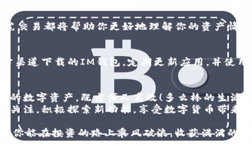   如何查看IM钱包中的比特币余额与交易记录 / 
 guanjianci IM钱包, 比特币, 查看余额 /guanjianci 

了解IM钱包
在探索如何查看IM钱包中的比特币之前，首先让我们对IM钱包有一个基本的了解。IM钱包是一款非常受欢迎的数字货币钱包，它支持多种加密货币的存储和管理。优雅的界面设计和便捷的操作体验，让更多用户愿意选择使用它来管理自己的比特币资产。

准备工作：确保你有正确的信息
在你开始查看比特币余额之前，确保你已经下载并安装了IM钱包，并且拥有你的钱包地址或助记词。如果你忘记或丢失了这些信息，你可能无法访问到你所存储的比特币资产！

查看比特币余额的步骤
现在，让我们一步步地来查看你在IM钱包中的比特币余额。

h4步骤一：打开IM钱包应用/h4
首先，点击或触摸你的设备图标，打开IM钱包应用。这是你管理所有数字资产的地方，像大海一样宽广的虚拟空间等待着你去探索！

h4步骤二：登录你的账户/h4
如果你设置了登录密码或指纹识别，那么现在是时候输入相关信息了。确认无误后，顺畅的登录过程将会把你带入IM钱包的主界面。

h4步骤三：查找“资产”或“余额”选项/h4
在主界面上，你需要找到一个标记为“资产”或“余额”的选项。这可能是个明显的按钮或是侧边栏中的一个标签，取决于你所使用的IM钱包的版本。但无论如何，点击它，你将进入到一个新的视界，令人激动啊！

h4步骤四：选择比特币/h4
在“资产”或“余额”界面上，你会看到以图标或文本方式显示的各种加密货币。找到比特币的图标，点击它，便可查看你持有的比特币数量与相关交易记录。多么令人振奋的画面啊！这一刻，你的资产就在你的眼前！

查看交易记录
不仅仅是比特币的余额，如果你想查看比特币的交易记录，IM钱包也能轻松满足你的需求！

h4步骤一：在比特币页面中选择“交易记录”/h4
你在查看比特币余额的页面上，通常会有一个选项是“交易记录”或“历史记录”。点击这个选项，你会看到你所有与比特币相关的交易列表，从最近的交易到过去的每一笔记录，都会在这里一目了然！

h4步骤二：分析每一笔交易/h4
在交易记录页面中，你可以看到每笔交易的时间、金额和状态。不论是成功的交易还是待确认的状态，每一笔交易都将帮助你更好地理解你的资产情况，真是不可思议的透明度！

确保安全性
安全是管理数字资产的头等大事！在使用IM钱包时，一定要保持警惕和注意安全性。请确保你使用的是官方渠道下载的IM钱包，定期更新应用，并使用强密码保护你的账户！

总结与展望
现在你已经掌握了如何查看IM钱包中的比特币余额和交易记录。掌握这一技术，你就可以随时随地管理你的数字资产，既方便又高效！多么棒的生活方式啊！
随着数字货币的持续发展，IM钱包也可能会推出更多便捷的功能来帮助用户更好地管理他们的资产。保持关注，积极探索新功能，享受数字货币带来的便利与乐趣！

不论你是数字货币的新手还是老手，了解和掌握如何管理自己的资产都是至关重要的。希望未来的日子里，你能在投资的路上乘风破浪，收获满满的惊喜！