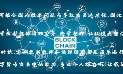   IM钱包交易慢？详解原因及解决方案！ / 

 guanjianci IM钱包, 交易慢, 数字货币 /guanjianci 

引言
在数字货币交易领域，IM钱包一直以来都是众多用户的首选之一。然而，许多用户在使用过程中常常发现交易速度缓慢，这无疑令人沮丧。想象一下，当你急于完成一次重要的交易时，却因速度问题而拖延，心中的焦虑可想而知！那么，是什么原因造成IM钱包交易慢呢？如何有效解决这个问题？本文将为你全面解析！

一、IM钱包概述
IM钱包是一种数字货币钱包，旨在为用户提供安全、便捷的数字资产存储及交易服务。它不仅支持多种数字货币，还具备良好的用户体验。然而，在某些情况下，用户可能会遇到交易速度慢的问题，这对交易成功与否影响深远。了解这一问题的根源，才能为解决方案打下坚实的基础！

二、IM钱包交易慢的原因
IM钱包交易慢可以归结为多个因素，让我们逐一分析：

h41. 网络拥堵/h4
在数字货币的世界里，网络拥堵是一个普遍存在的问题。当某种数字货币的交易量激增时，网络会变得异常繁忙，导致每笔交易的确认时间延长。这种情况在牛市时期尤为明显，多么令人沮丧啊！我们急需将资产投入一个看似潜力无限的项目，却因为网络问题而无奈等待。

h42. 交易费用不足/h4
在数字货币交易中，矿工费（或称交易手续费）是影响交易速度的关键因素之一。若用户设置的交易费用过低，该笔交易可能会被矿工优先选择更高费用的交易，而导致长时间不被确认。想象一下，你在购物时挑选了一件心仪的商品，却因为没有足够的现金在收银台前停滞不前，这是多么让人失望的事情啊！

h43. IM钱包应用本身的问题/h4
有时候，IM钱包的技术和服务器不足，也可能会导致交易慢。特别是在用户数量激增时，系统的响应时间可能会变得缓慢，交易确认速度也随之降低。这种技术上的瓶颈无疑将影响到广大用户的交易体验。

三、解决IM钱包交易慢的方案
面对IM钱包交易慢的问题，我们该如何应对呢？这里有几个有效的解决方案，助你快速完成交易，摆脱慢速困扰！

h41. 提高交易费用/h4
在进行交易时，设置适当的矿工费用是至关重要的。通常，费用越高，交易被确认的优先级也就越高。在高峰期，适当提高费用可以显著提高交易的处理速度。虽然这可能增加一点成本，但换来的是更快的交易确认，多么值得啊！

h42. 避免高峰期交易/h4
如果可能的话，尽量在网络使用较少的时段进行交易。例如，在周末或晚上，通常交易量相对较低，这样可以大大减少等待时间。此外，关注市场动态，如果某种数字货币正在炒作，最好选择合适的时机再进行交易。

h43. 定期更新IM钱包版本/h4
软件的版本更新通常会包含性能和bug修复。确保定期更新IM钱包到最新版本，以获得最佳的用户体验。如果你仍然使用较旧的版本，可能会因为技术问题而导致交易速度慢，因此保持软件更新至关重要！

h44. 清理缓存和数据/h4
有时候，钱包应用程序的缓存和数据积累过多会导致系统变慢。定期清理应用的缓存和不必要的数据，可以提升整体运行效率。这种日常维护就像清理家务，经常整理，让环境更整洁，也能给我们的钱包带来更流畅的体验！

四、总结
交易速度慢是IM钱包用户普遍遇到的一个问题，但通过了解原因和采取相应措施，可以有效缓解这一困扰。提高矿工费、合理选择交易时机、定期更新软件和清理缓存都是简单易行的步骤。而在这一过程中，我们也要始终保持对数字货币市场的敏感度，及时调整策略以应对变化！

数字货币交易的乐趣在于探索和学习，面对交易速度慢的问题，不妨把它视为一次成长的机会！通过不断的学习与实践，提升自己在数字货币交易中的能力，多么令人振奋啊！让我们一起，祝愿每一个在IM钱包上交易的朋友都能享受到快速流畅的体验！