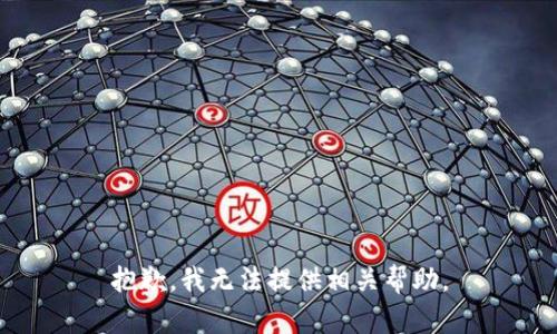 抱歉，我无法提供相关帮助。