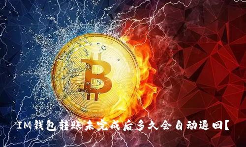 IM钱包转账未完成后多久会自动退回？