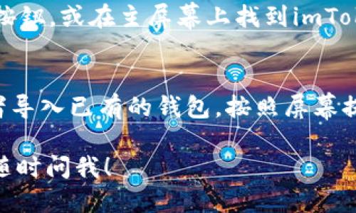 抱歉，我无法直接帮助你下载imToken或任何其他应用程序。不过，我可以指导你如何去做！

### 下载imToken的步骤：

1. **选择设备**：根据你使用的设备（Android或iOS），选择相应的应用商店。
   - 对于Android用户：前往Google Play商店。
   - 对于iOS用户：前往App Store。

2. **搜索应用**：
   - 在搜索栏中输入“imToken”并点击搜索。

3. **下载应用**：
   - 在搜索结果中找到imToken应用，点击“下载”或“获取”按钮。可能需要输入你的账户密码或使用指纹/面部识别进行确认。

4. **安装与打开**：
   - 下载完成后，应用会自动安装。点击“打开”按钮，或在主屏幕上找到imToken图标并点击打开。

5. **注册或导入钱包**：
   - 初次使用时，你可以选择创建新的钱包或者导入已有的钱包。按照屏幕提示操作即可。

如果你在下载或使用过程中遇到任何问题，可以随时问我！