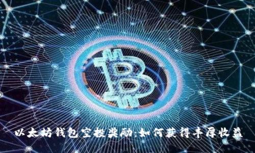 以太坊钱包空投奖励：如何获得丰厚收益