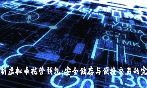 全面解析虚拟币托管钱包：安全储存与便捷交易的完美结合