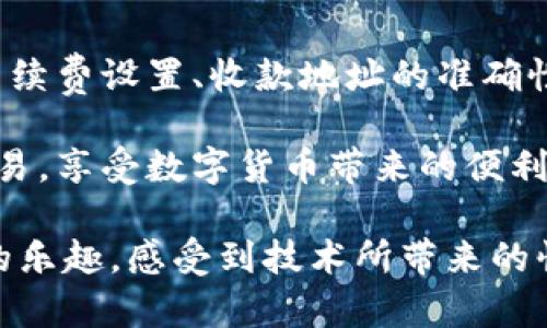 jiaoti如何解决IM钱包转币打包失败的问题？/jiaoti
IM钱包, 转币失败, 解决方案/guanjianci

引言：IM钱包转币打包失败的困扰
在数字货币日益普及的今天，IM钱包凭借其便捷的操作和直观的界面受到了众多用户的青睐。然而，在实际使用过程中，不少用户却遇到了转币打包失败的问题。这究竟是为什么呢？问题的出现，又该如何解决？在这篇文章中，我们将详细探讨IM钱包转币打包失败的原因与解决方法，帮助你排忧解难，顺利完成交易！

IM钱包转币的基本流程
首先，让我们了解一下IM钱包转币的基本流程。在进行转币操作时，用户需要先选择要转账的货币，然后输入收款方的地址及转账金额，最后确认交易并等待区块链网络进行打包确认。这一过程看似简单，但其中的每一步都有可能出现问题！

转币打包失败的常见原因
转币打包失败可能由多种因素造成。了解这些原因，可以帮助用户更有效地解决问题。以下是一些常见的原因：

h41. 网络拥堵/h4
在某些情况下，区块链网络可能因为交易量过大而出现拥堵，这样就可能导致用户的转币请求无法及时得到处理。多么令人沮丧！长时间的等待不仅让人感到焦虑，也影响了交易的体验。

h42. 手续费设置过低/h4
在IM钱包进行转币时，用户可以自行设置交易手续费。如果手续费设置过低，很可能会导致矿工不愿意优先处理该交易，从而造成打包失败。想要顺利转币，合理设置手续费是关键！

h43. 地址错误/h4
另一个可能的原因是收款地址输入错误。在进行转账前，确认地址的准确性是至关重要的一步！一次不小心的错误，或许就会导致你的资产打水漂。真是让人揪心！

h44. 钱包版本问题/h4
有时钱包软件本身存在兼容性或bug问题，导致转币失败。因此，确保你使用的是最新版的IM钱包，可以避免很多不必要的麻烦。

解决IM钱包转币打包失败的方法
遇到IM钱包转币打包失败的时候，用户该如何应对呢？以下是一些有效的解决方案：

h41. 关注网络状态/h4
在进行转币操作之前，建议先查看区块链网络的状态，特别是是否出现拥堵。如果网络非常繁忙，可以选择稍后再进行转账，避免不必要的等待时间。

h42. 调整手续费设置/h4
在IM钱包中，用户可以根据当时网络状况自定义手续费。在网络拥堵的情况下，可以适当提高手续费，从而提高交易被打包的优先级。只要支付合理的手续费，就能让你的交易迅速得到处理，多么理想的解决方案啊！

h43. 核对收款地址/h4
在输入收款地址时，一定要仔细检查！可以将地址复制粘贴到其他地方进行检查，确保没有多余的空格或拼写错误。转账一旦发起，便无法撤回，因此准确无误地输入地址至关重要。

h44. 检查钱包版本/h4
时常检查IM钱包的更新情况，若发现有新版本发布，请及时更新到最新版本。开发者常常会针对软件中的bug进行修复，这可能恰好能够解决你面临的问题。

收尾与展望
通过对IM钱包转币打包失败的原因与解决方法的深入剖析，相信你对这一问题有了更全面的认识。在今后的操作中，尤其需要注意网络状态、手续费设置、收款地址的准确性以及钱包的更新，与此同时，保持对钱包功能的持续学习与掌握，才能在数字货币的世界中游刃有余。

数字货币的前景无限，它不仅为我们带来了更加便捷的支付方式，还促进了全球经济的互动。希望每位IM钱包用户都能够顺畅地完成每一次交易，享受数字货币带来的便利与乐趣！真是令人期待的未来！ 

无论遇到何种问题，保持冷静，及时查找资料和解决方案，总会找到适合自己的应对方式。希望大家在探索数字货币的过程中，能够享受到投资的乐趣，感受到技术所带来的快感！