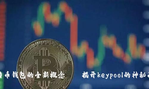 比特币钱包的全新概念——揭开keypool的神秘面纱