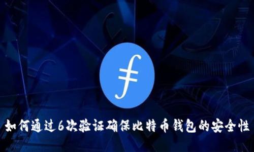 如何通过6次验证确保比特币钱包的安全性