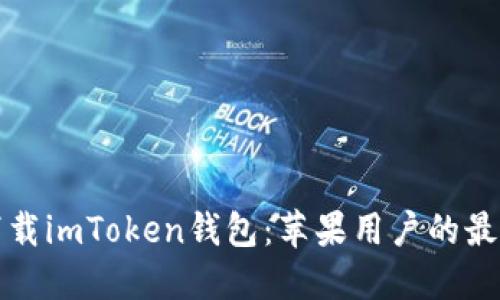 轻松下载imToken钱包：苹果用户的最佳指南