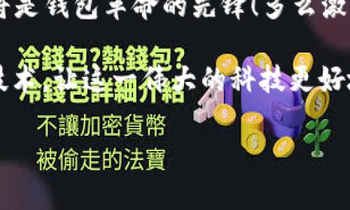 区块链会否成为未来的钱包？解读理念与实践的完美结合

区块链, 数字钱包, 自己的资产/guanjianci

引言：区块链的魔力与钱包的未来

随着科技的不断进步，数字货币和区块链技术逐渐深入人们的日常生活。那么，区块链是否能够成为我们未来钱包的核心？这是一个引人深思的问题。区块链，作为一种去中心化的技术，以其独特的透明性和安全性，正逐渐改变着我们对资产和交易的理解。多么令人振奋的技术革命啊！这不仅仅是金融领域的变革，更是我们生活方式的重新定义。

一、区块链的基本概念

区块链是一种分布式数据库技术，它通过将数据以区块的形式进行存储，并链式连接起来，从而确保数据的不可篡改性和透明性。每一个区块中都包含了一定数量的交易信息，并且一旦被添加到链上，就无法被更改。这种特性使得区块链在金融交易、合同管理、身份验证等多个领域都有着广阔的应用前景。

想象一下。当你用传统的方式进行金融交易时，你的每一笔钱都需要经过银行、第三方机构的审核和处理。而通过区块链，这一切都变得简单直接！不再需要中介，不再有高额的手续费，你的资产将由你自己掌控。这让我们能够真正实现“自己的资产，自己做主”的理念！

二、数字钱包的现状

目前，数字钱包已经在逐步普及。我们常见的比特币、以太坊等数字货币都有专属的钱包应用，这些应用使得用户能够方便地存储、管理和交易数字资产。然而，现有的数字钱包常常面临着安全性不足、用户体验差等问题。

在现有的数字钱包中，许多用户对钱包应用的安全性始终感到担忧。黑客攻击、信息泄露等案例屡见不鲜，使得用户对数字钱包的信任度下降。如何利用区块链的特性来提升数字钱包的安全性，成为了亟待解决的问题。

三、区块链如何提升数字钱包的安全性？

区块链技术的分布式特点，使得黑客想要篡改数据的难度大大增加。所有的交易记录都被分布在网络中无数的节点上，任何一项交易都需要经过网络中多数节点的验证，才能被正式记录。这种机制显著提升了交易的安全性。

此外，利用智能合约技术，钱包也能实现更为智能的功能。用户可以设定自动交易条件，比如定期转账、资产管理等，完全可以用智能合约来实现。这不仅提高了交易的效率，更减少了人为错误的可能性。真是太神奇、太便捷了！

四、区块链钱包的未来展望

随着区块链技术的不断发展，未来的数字钱包将不再仅仅是存储和交易工具。它将与用户的生活场景深入结合。想象一下，你的数字钱包通过区块链技术，可以随时随地为你提供资产管理、信用评估、身份验证等多项服务！不再是单纯的金融工具，而是你生活中不可或缺的助手！

例如，在日常消费中，你可以通过区块链钱包一键完成支付，支付过程既安全又高效；在购买房产或车辆等大宗商品时，区块链钱包可以提供不可篡改的资产证明和交易历史，消除蓝图上的一切不确定性！多么令人向往的未来啊！

五、区块链钱包的挑战与机遇

尽管区块链技术具有巨大的潜力，但仍然面临许多挑战。首先，区块链技术的普及需要时间和成本的投入。很多用户对区块链的理解依然有限，而这限制了区块链钱包的推广。教育用户、提升使用体验，是推动区块链钱包发展的重要课题。

其次，区块链技术的监管问题依然没有完全解决。各国对数字货币及区块链的政策法规各不相同，存在一定的不确定性。这种不确定性可能导致用户在使用区块链钱包时产生顾虑。不过，随着行业的发展，各国监管框架越来越趋于完善，未来的区块链钱包将迎来更加稳健的发展环境！

结论：未来属于区块链钱包

最终，我们可以得出这样的结论：区块链技术无疑会在未来越来越多地融入我们的钱包中。它将带来更加安全、便捷和智能的资产管理体验。换句话说，区块链将是钱包革命的先锋！多么激动人心的时代啊！

希望未来的数字钱包能实现“安全、高效、透明”的愿景，帮助人们重新掌握自己的资产，享受科技带来的便利。同时，更多的用户也应积极去了解和学习区块链技术，让这一伟大的科技更好地服务于我们的生活！

区块链会成为钱包吗？我相信，答案是肯定的！而我们每个人都是这一变革的参与者，期待在日后的生活中，能够切身感受到区块链技术带来的便利与改变！