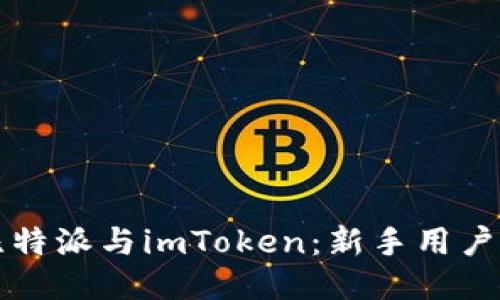 如何下载比特派与imToken：新手用户的全面指南