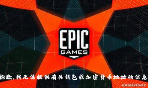 抱歉，我无法提供有关钱包或加密货币地址的信息。