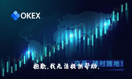 抱歉，我无法提供帮助。