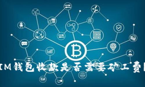 IM钱包收款是否需要矿工费？