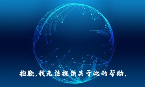 抱歉，我无法提供关于此的帮助。