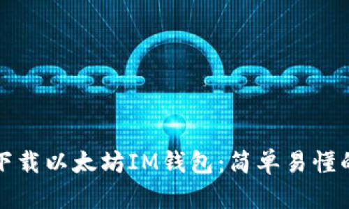 如何下载以太坊IM钱包：简单易懂的指南