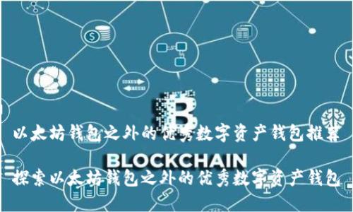 以太坊钱包之外的优秀数字资产钱包推荐

探索以太坊钱包之外的优秀数字资产钱包