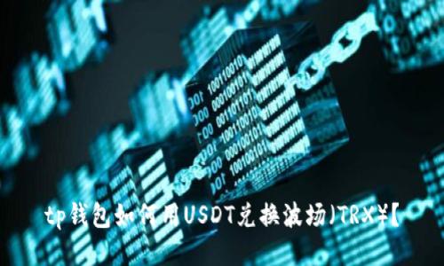 tp钱包如何用USDT兑换波场（TRX）？