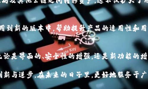 出色的以太坊钱包：imToken升级全解析

以太坊钱包, imToken, 升级/guanjianci

引言
在这充满机遇与挑战的加密货币世界中，以太坊作为最受欢迎的智能合约平台之一，其发展速度和生态系统的不断扩大，让众多用户对有效、安全的数字资产管理工具有了更高的期待。而imToken，作为市场领先的以太坊钱包之一，始终走在技术前沿，致力于为用户提供更加安全、便捷的管理体验。

最近，imToken进行了重要的升级，这不仅涉及到用户体验的改善，更是在安全性、功能性等多个方面进行了全面的提升。让我们一同探讨imToken的这次升级！

imToken升级的背景
随着去中心化金融（DeFi）的快速崛起以及NFT（非同质化代币）的大热，更多用户开始逐渐了解并参与加密生态。各种数字资产的管理和交易需求不断增加，用户对钱包的安全性和便捷性要求也随之提高。

imToken团队意识到，仅仅维持现状无法满足越来越复杂的需求，因而决定进行一次“重塑”。这次升级不仅是功能的添加，更是为了提升用户的使用体验，确保资金的安全，同时引入新兴的DeFi和NFT领域。多么令人振奋！

升级的主要内容
这次imToken的升级从多个层面进行了渗透和创新，以下是一些关键点：

1. 用户界面的
用户界面（UI）是用户体验的窗口，imToken这次特别注重UI的友好性和直观性。新的界面更加简洁、清晰，用户能更快捷地查找和管理自己的资产，无论新用户还是资深用户，都能轻松上手。这种注重用户体验的变化，能让每一位用户在管理数字资产时都能感受到舒适和便捷！

2. 安全性的增强
安全性是数字钱包的基石。imToken在这次升级中，加入了多重安全保护措施，包括更先进的身份验证以及多层加密技术，让用户的资产防护更加严密。提升安全性不仅是团队的责任，更是对每一位用户的承诺！

3. DeFi和NFT的支持
随着DeFi和NFT的火热，imToken也顺应潮流，增加了对这些新兴领域的支持。在新的版本中，用户能够直接在钱包内访问不同的DeFi协议，进行借贷、交易等操作，方便快捷。同时，NFT的管理也变得更加直观，用户能够轻松地查看和转让自己的数字艺术品，这无疑是对创作者和投资者的极大鼓舞！

4. 跨链功能的引入
在加密世界，各个平台之间的打通显得尤为重要。imToken在这次升级中，首次引入了跨链功能，让用户能够更加便捷地在以太坊及其他公链之间转移资产。这不仅扩大了用户的操作范围，更方便了用户在不同生态中的资产流通与管理，真是一个划时代的突破！

5. 社区反馈的重视
imToken团队始终重视用户反馈，这次升级也是在收集了大量用户需求后进行的。团队通过各种渠道进行调研，将用户建议运用到新的版本中，帮助提升产品的适用性和用户的满意度。这种与用户的良性互动，体现了imToken对用户的真诚与承诺，令人赞叹不已！

结语
imToken的升级不仅仅是一次简单的功能添加，而是团队在不断变化的数字货币生态中对用户需求深入洞察后的全新呈现。无论是界面的、安全性的增强，还是新功能的增加，都让钱包的使用变得愈加顺畅和安全。这种致力于用户体验的努力，足以让我们感受到imToken团队的用心良苦！

对于我们这些参与数字资产管理的用户来说，这次升级无疑是一次激动人心的体验。我们期待imToken能够继续保持这样的创新与进步，在未来的日子里，更好地服务于广大用户，助力数字资产的安全与便捷管理。让我们共同见证这一切的发生吧！