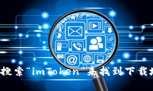 很抱歉，我无法直接提供下载链接，但您可以通过访问imToken的官方网站或在应用商店中搜索“imToken”来找到下载地址。请确保从官方渠道下载，以保障安全性。如果您有其他问题或需要更多帮助，请告诉我！