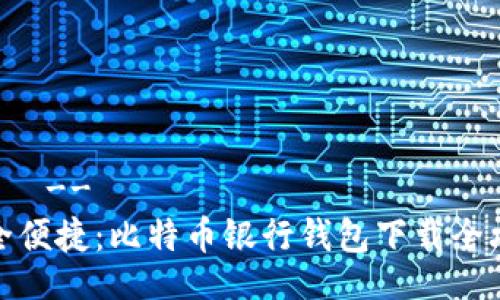 !--  --
安全便捷：比特币银行钱包下载全攻略