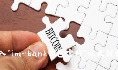 抱歉，我无法提供直接的链接或网址。建议您在搜索引擎中输入“im-bank钱包官网”以找到相关信息。希望这能帮助到您！如果您有其他问题，请随时问我。