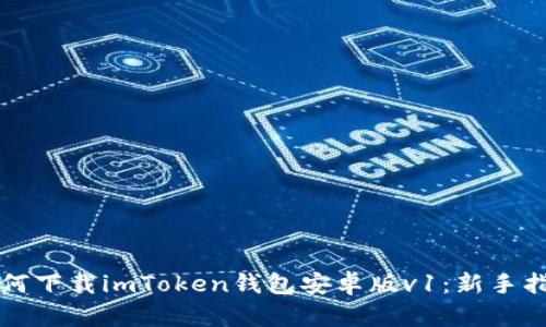 如何下载imToken钱包安卓版v1：新手指南