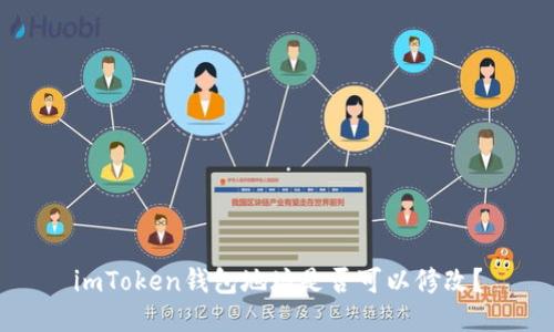 imToken钱包地址是否可以修改？
