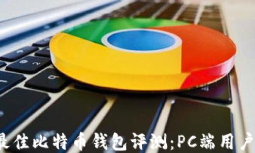 
2023年最佳比特币钱包评测：PC端用户必看推荐