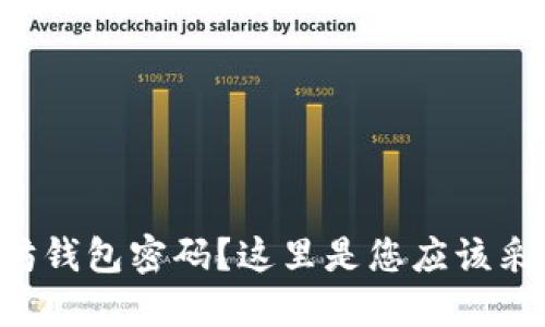 忘记以太坊钱包密码？这里是您应该采取的步骤！