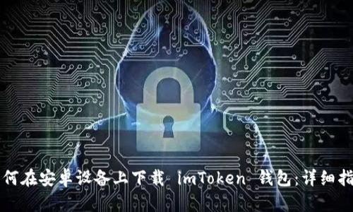 如何在安卓设备上下载 imToken 钱包:详细指南