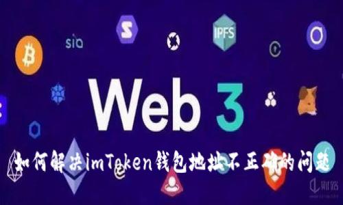 如何解决imToken钱包地址不正确的问题