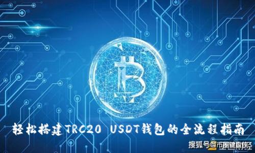 轻松搭建TRC20 USDT钱包的全流程指南