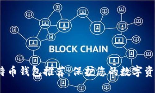 2023年最佳比特币钱包推荐：保护您的数字资产从未如此简单