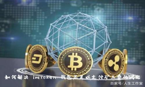 如何解决 imToken 钱包不足以支付矿工费的问题