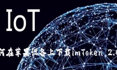 : 如何在苹果设备上下载imToken 2.0钱包