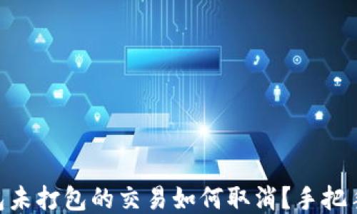 
IM钱包未打包的交易如何取消？手把手教你！